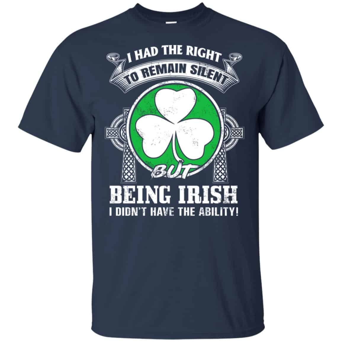 I Had The Right To Remain Silent But Being Irish I Didn’t Have The Ability Shirt, Hoodie, Tank