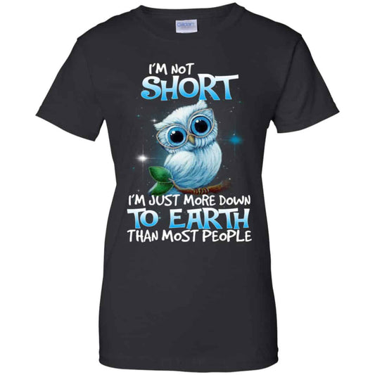 
	Owl: I’m Not Short I’m Just More Down To Earth Than Most People T-Shirts, Hoodie, Tank