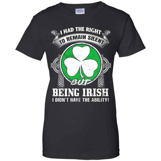 
	I Had The Right To Remain Silent But Being Irish I Didn’t Have The Ability Shirt, Hoodie, Tank