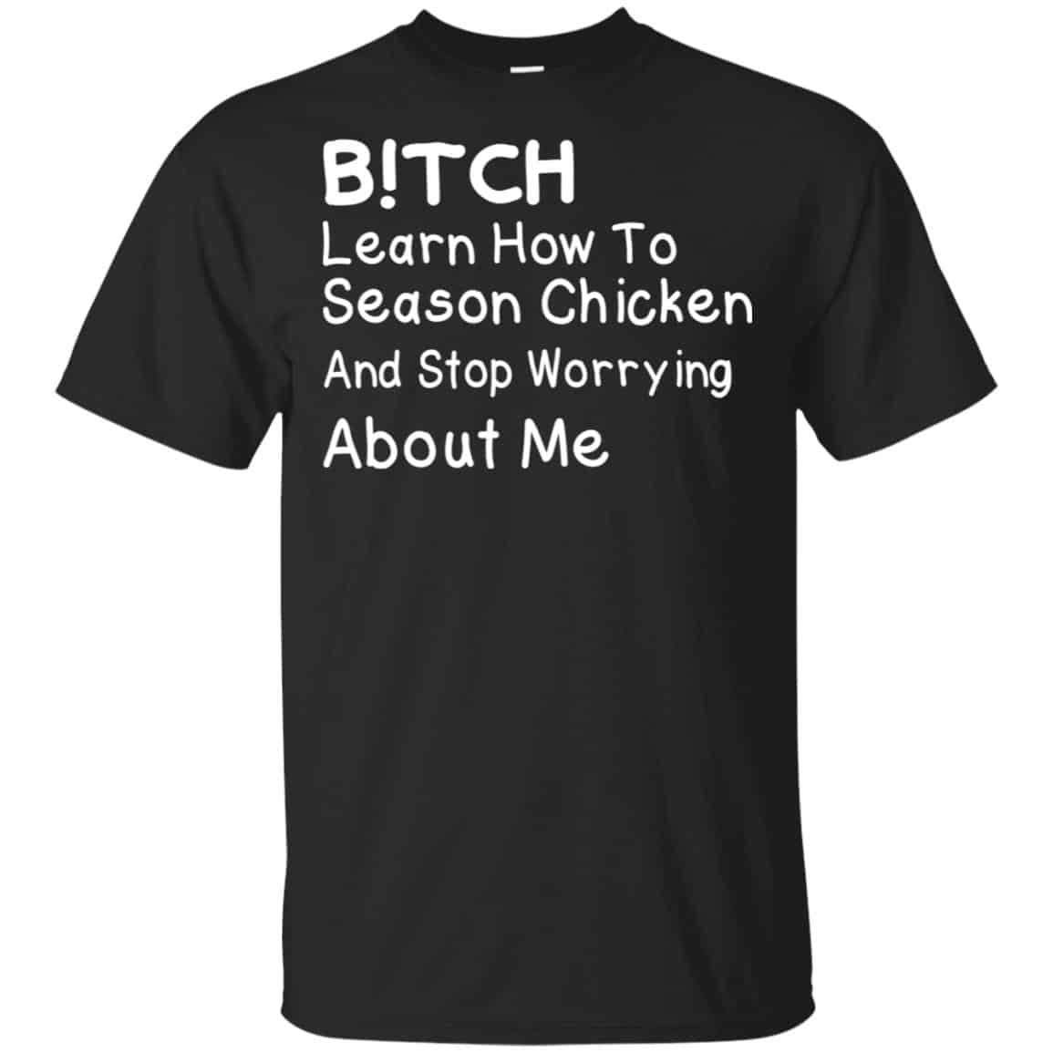 Bitch Learn How To Season Chicken And Stop Worrying About Me T-Shirts, Hoodie, Tank