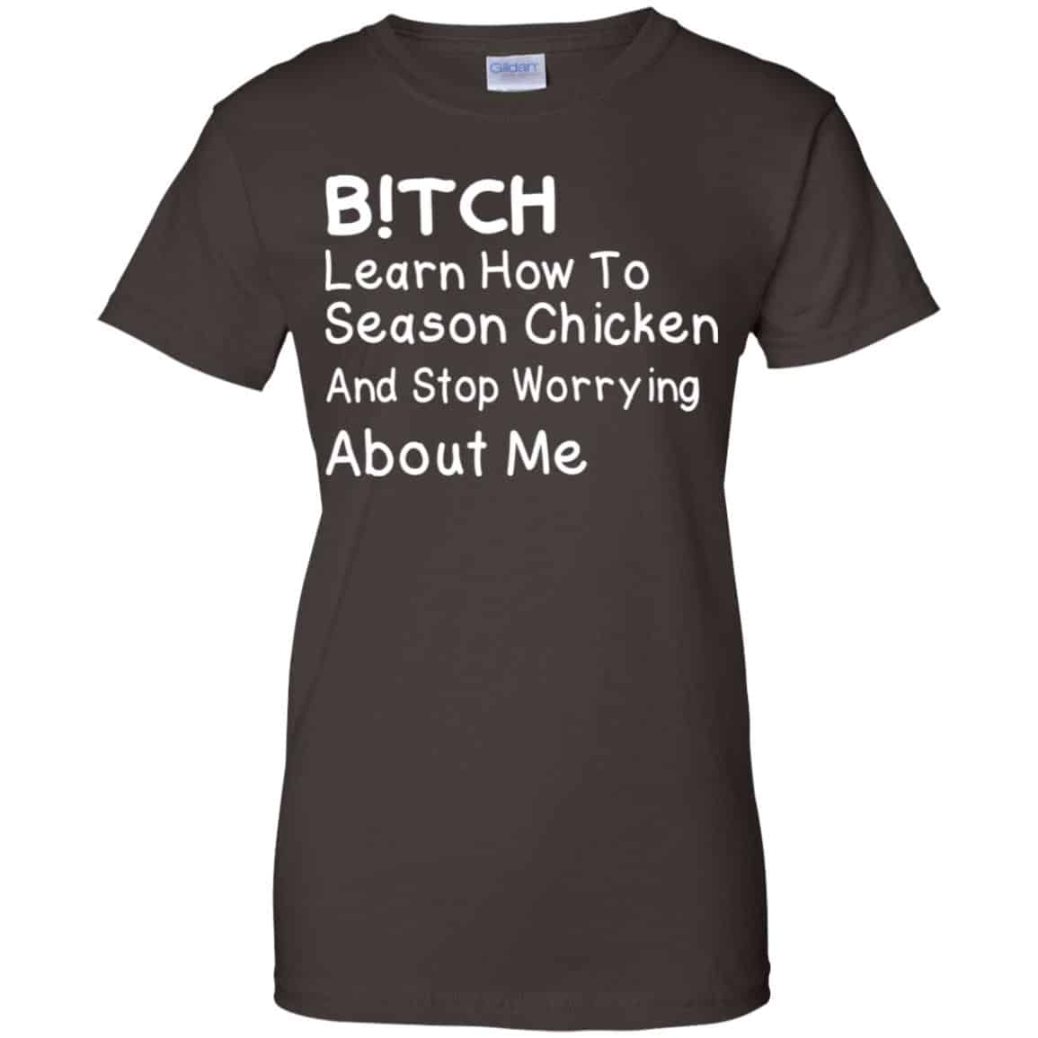 Bitch Learn How To Season Chicken And Stop Worrying About Me T-Shirts, Hoodie, Tank