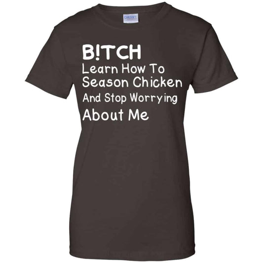 Bitch Learn How To Season Chicken And Stop Worrying About Me T-Shirts, Hoodie, Tank