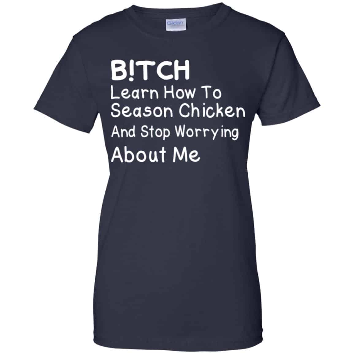 Bitch Learn How To Season Chicken And Stop Worrying About Me T-Shirts, Hoodie, Tank