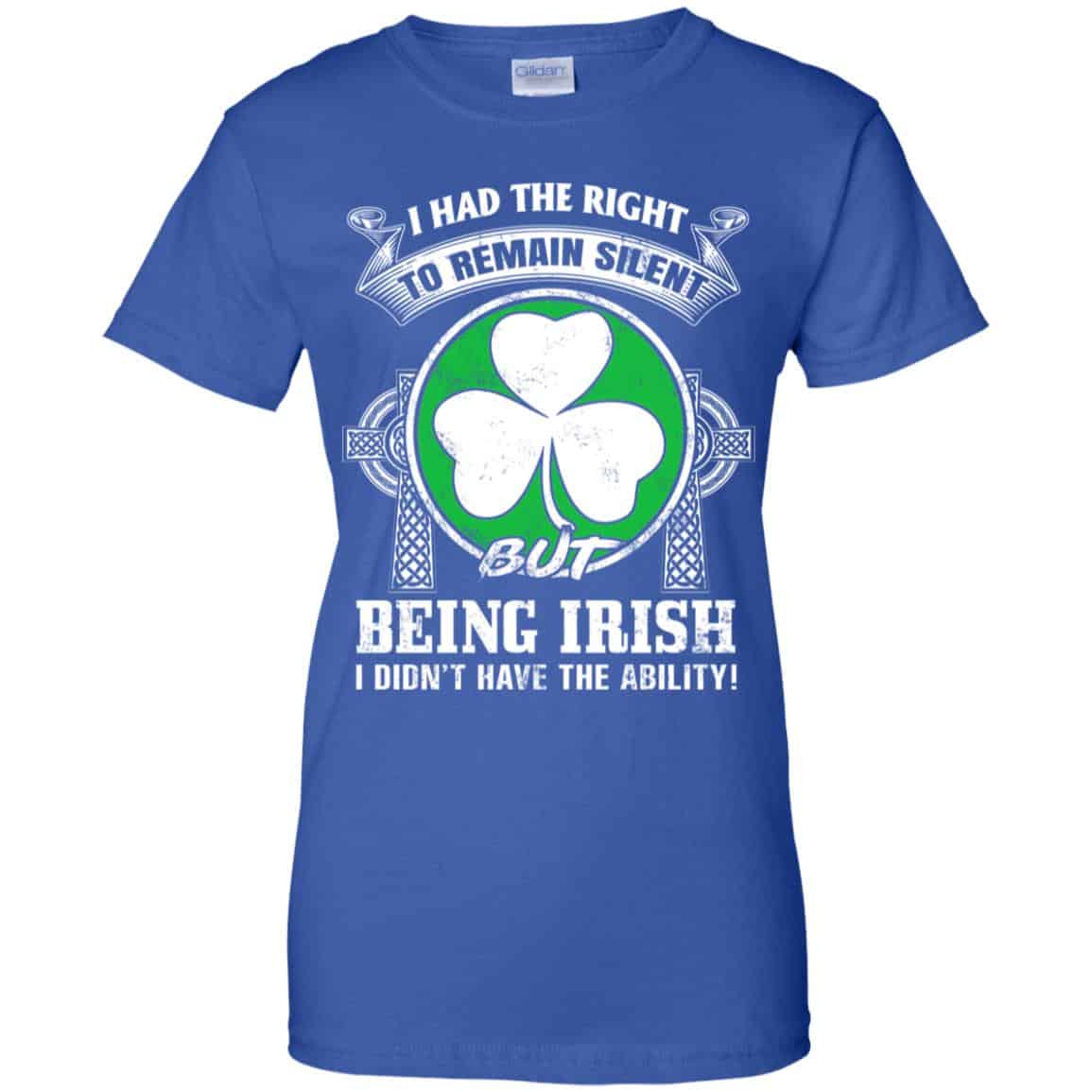 I Had The Right To Remain Silent But Being Irish I Didn’t Have The Ability Shirt, Hoodie, Tank