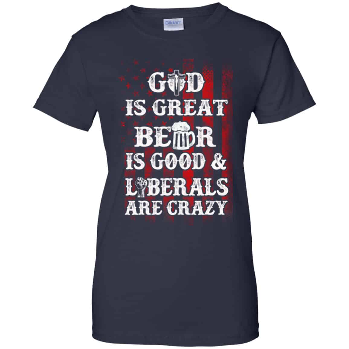 God Is Great Beer Is Good And Liberals Are Crazy Shirt, Hoodie, Tank