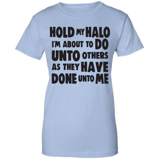 
	Hold My Halo I’m About To Do Unto Others As They Have Done Unto Me Shirt, Hoodie, Tank