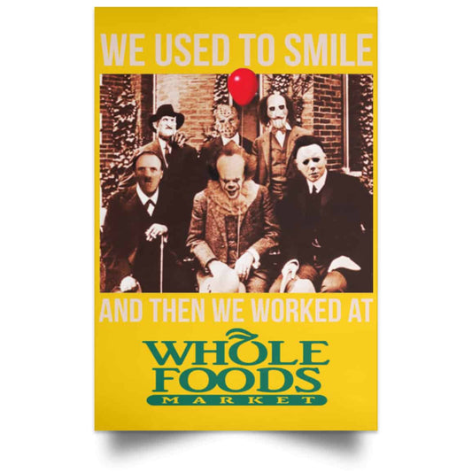 
	We Used To Smile And Then We Worked At Whole Foods Market Posters
