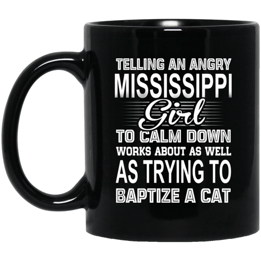 
	Telling An Angry Mississippi Girl To Calm Down Works About As Well As Trying To Baptize A Cat Mug