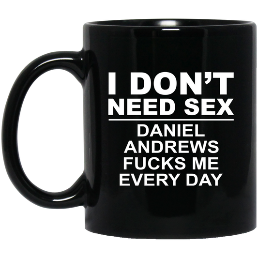 I Don’t Need Sex Daniel Andrews Fucks Me Everyday Mug