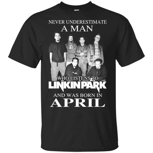 A Man Who Listens To Linkin Park And Was Born In April T-Shirts, Hoodie, Tank