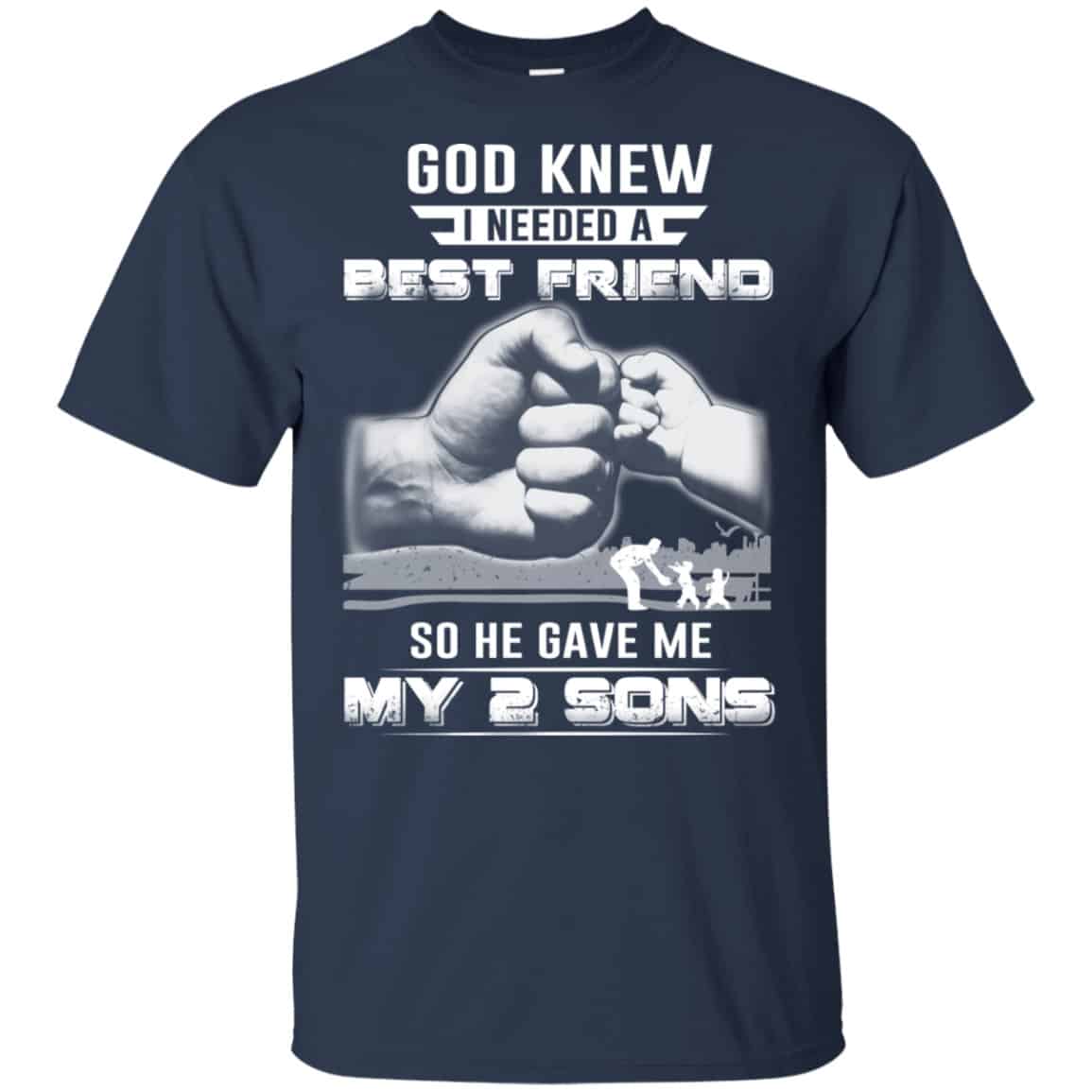 God Knew I Needed A Best Friend So He Gave My Two Sons T-Shirts, Hoodie, Tank