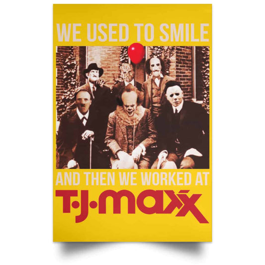 
	We Used To Smile And Then We Worked At T J Maxx Posters
