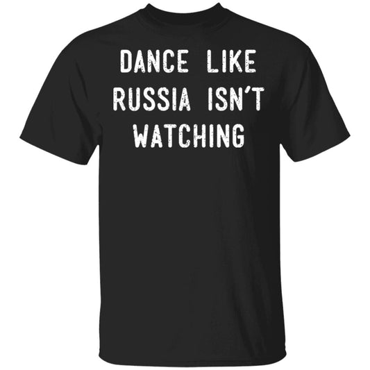 Dance Like Russia Isn’t Watching Shirt, Hoodie, Tank