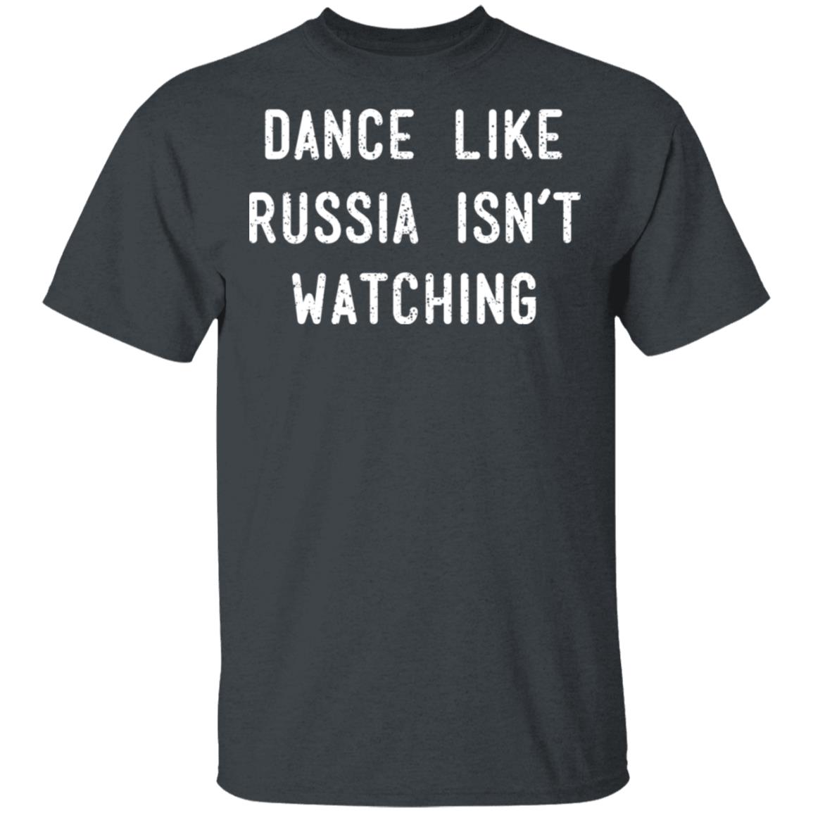 Dance Like Russia Isn’t Watching Shirt, Hoodie, Tank