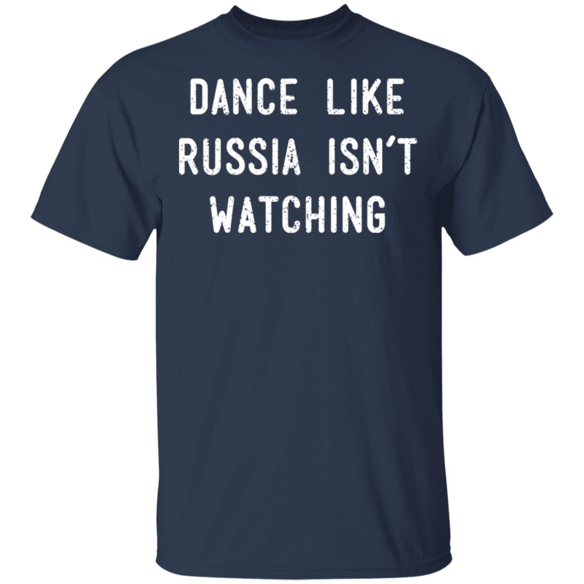 Dance Like Russia Isn’t Watching Shirt, Hoodie, Tank