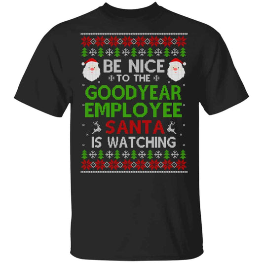 
	Be Nice To The Goodyear Employee Santa Is Watching Christmas Sweater, Shirt, Hoodie