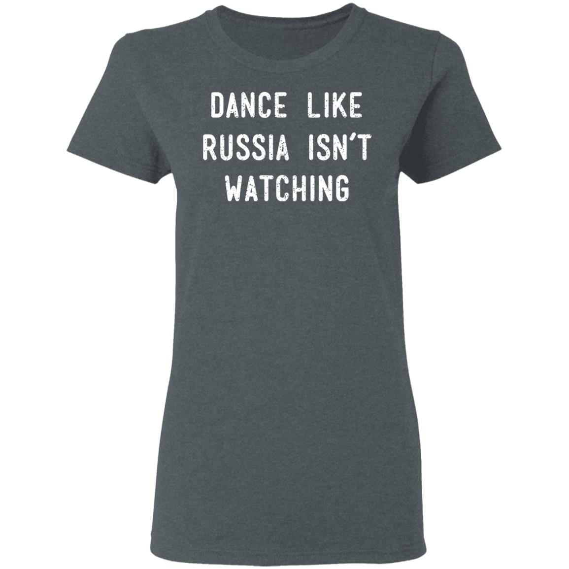 Dance Like Russia Isn’t Watching Shirt, Hoodie, Tank