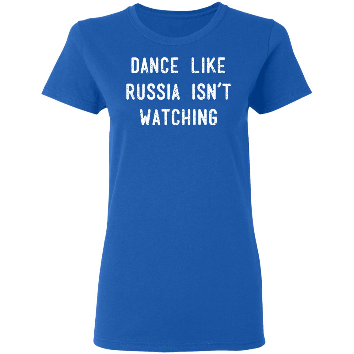 Dance Like Russia Isn’t Watching Shirt, Hoodie, Tank