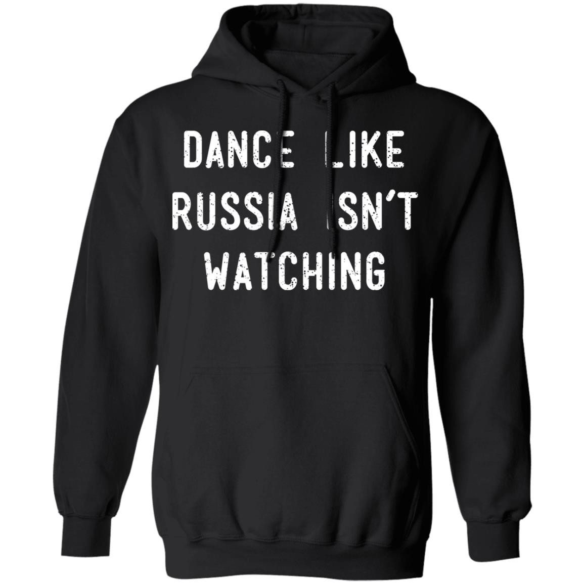 Dance Like Russia Isn’t Watching Shirt, Hoodie, Tank
