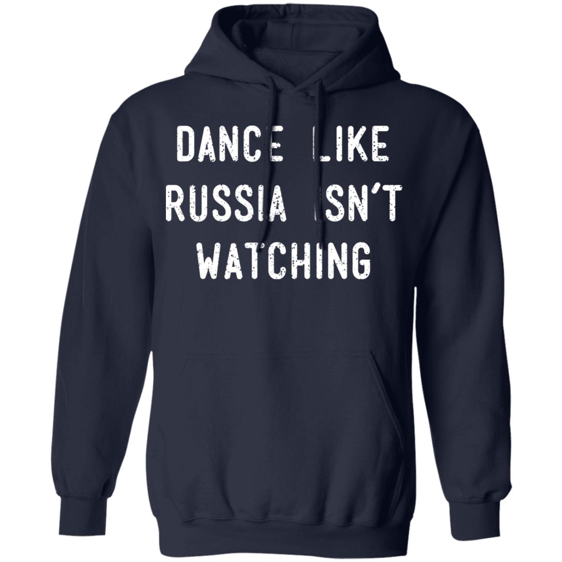 Dance Like Russia Isn’t Watching Shirt, Hoodie, Tank