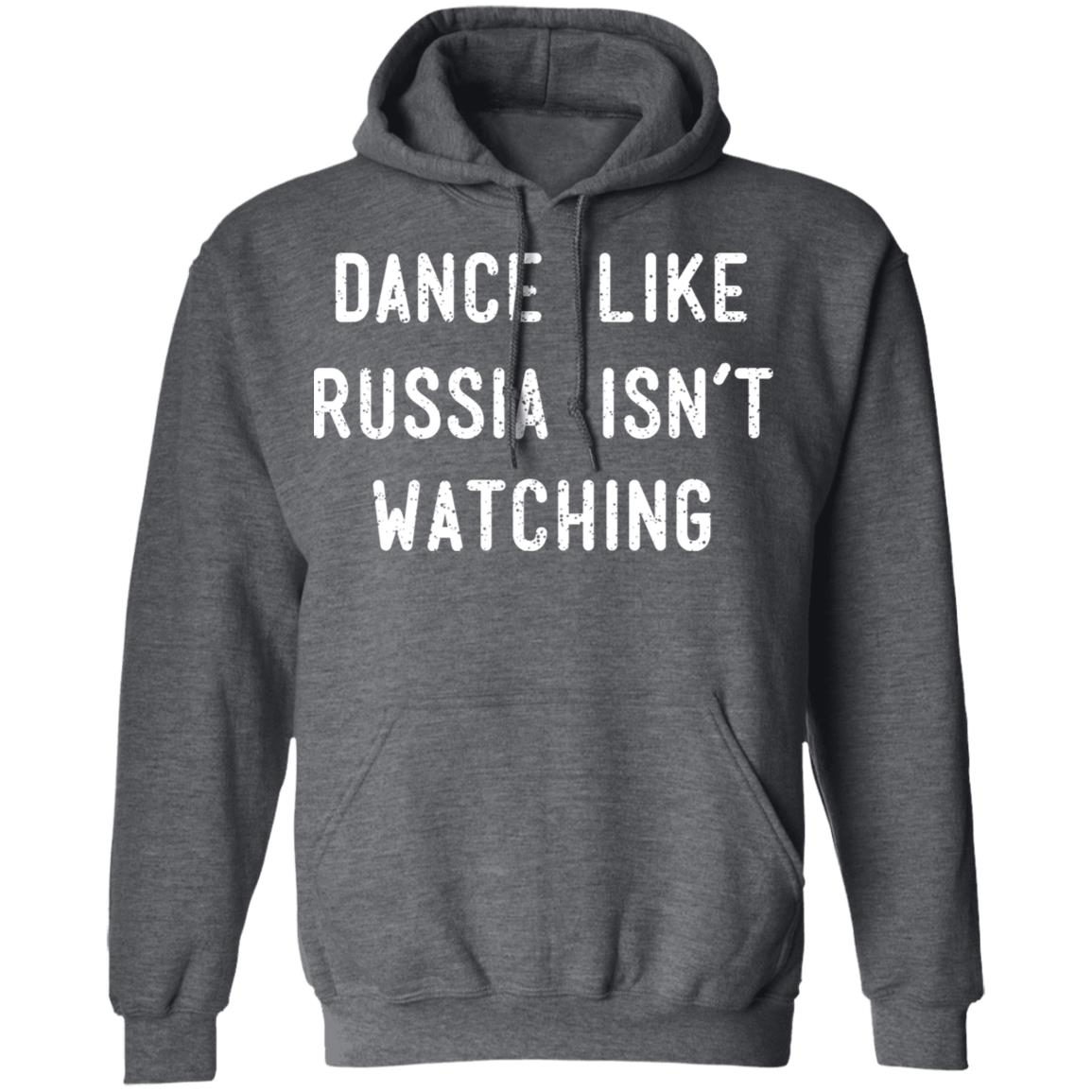 Dance Like Russia Isn’t Watching Shirt, Hoodie, Tank