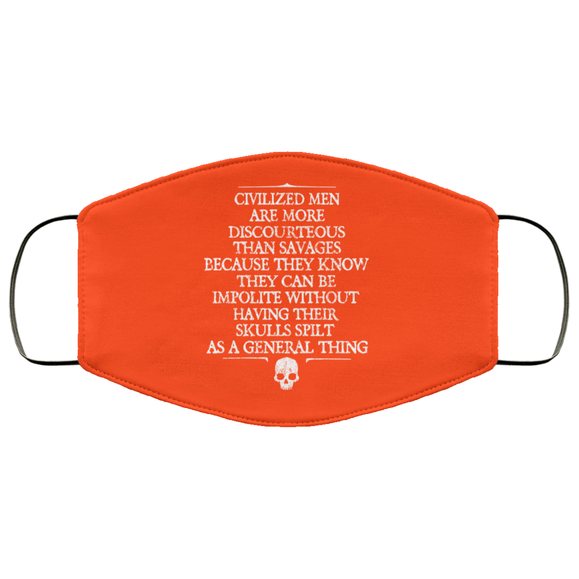 Civilized Men Are More Discourteous Than Savages Because They Know Face Mask