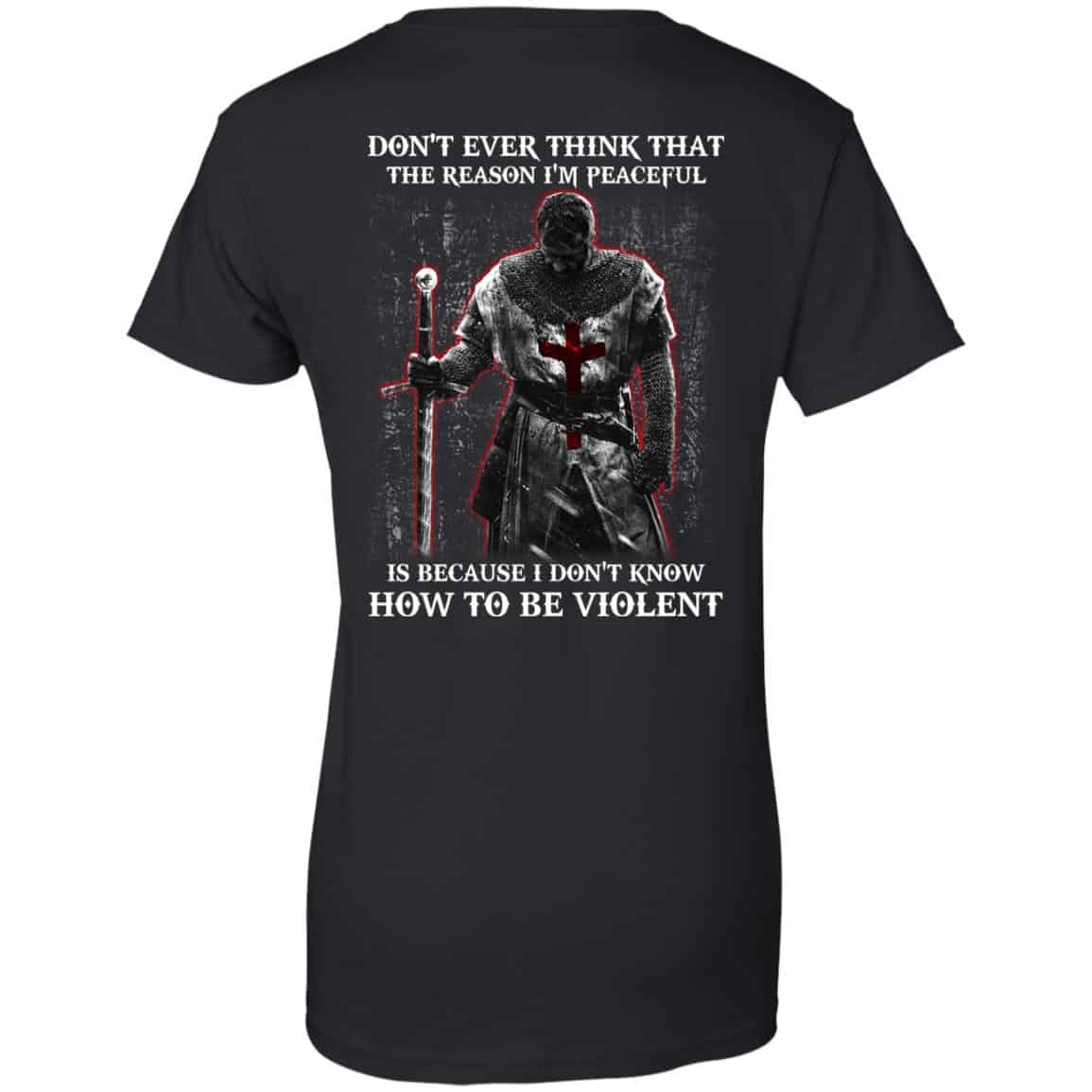 
	Knights Templar: Don’t Ever Think That The Reason I’m Peaceful Is Because I Don’t Know How To Be Violent T-Shirts, Hoodie, Tank