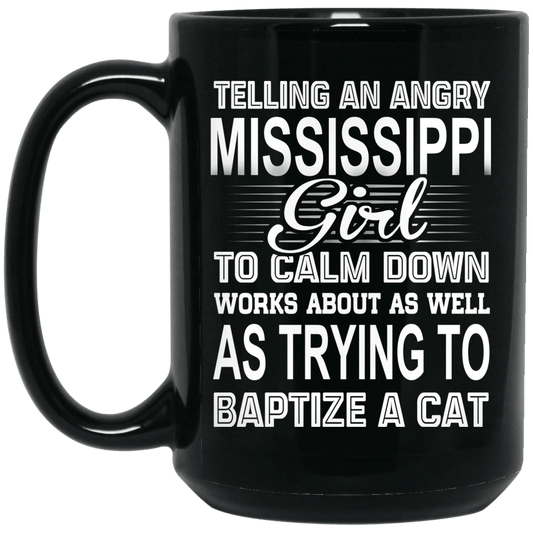 Telling An Angry Mississippi Girl To Calm Down Works About As Well As Trying To Baptize A Cat Mug
