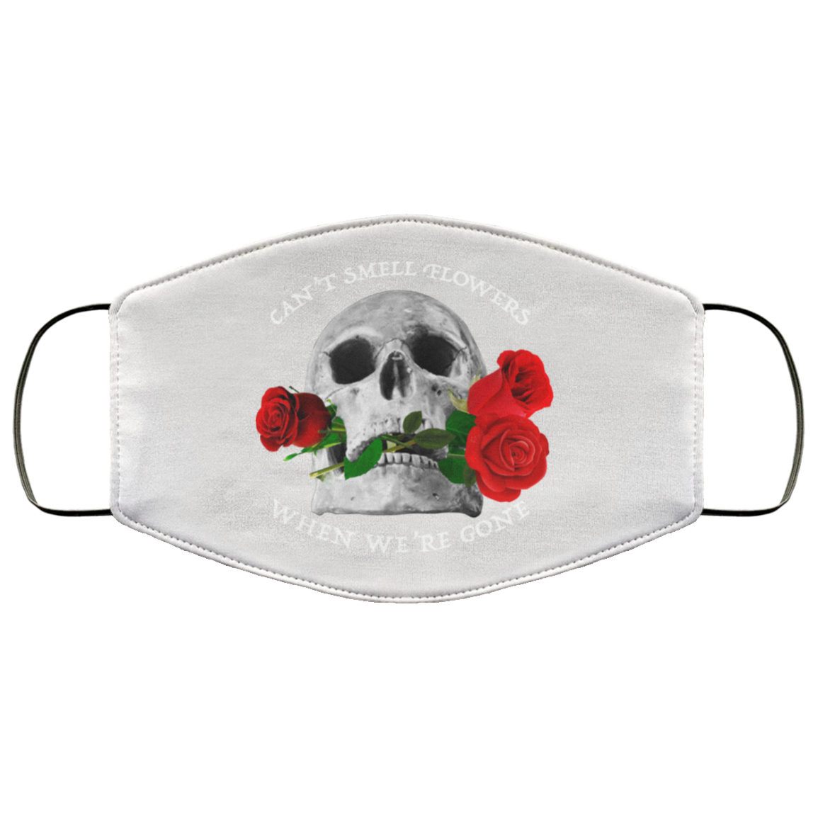 Can’t Smell Flowers When We’re Gone Scentless Flowers Face Mask