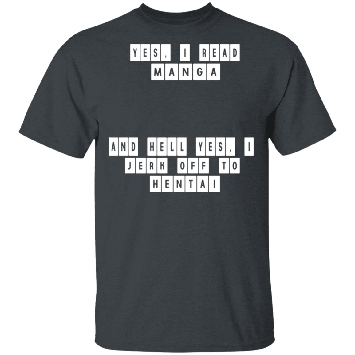 Yes I Read Manga And Hell Yes I Jerk Off To Hentai Shirt, Hoodie, Tank