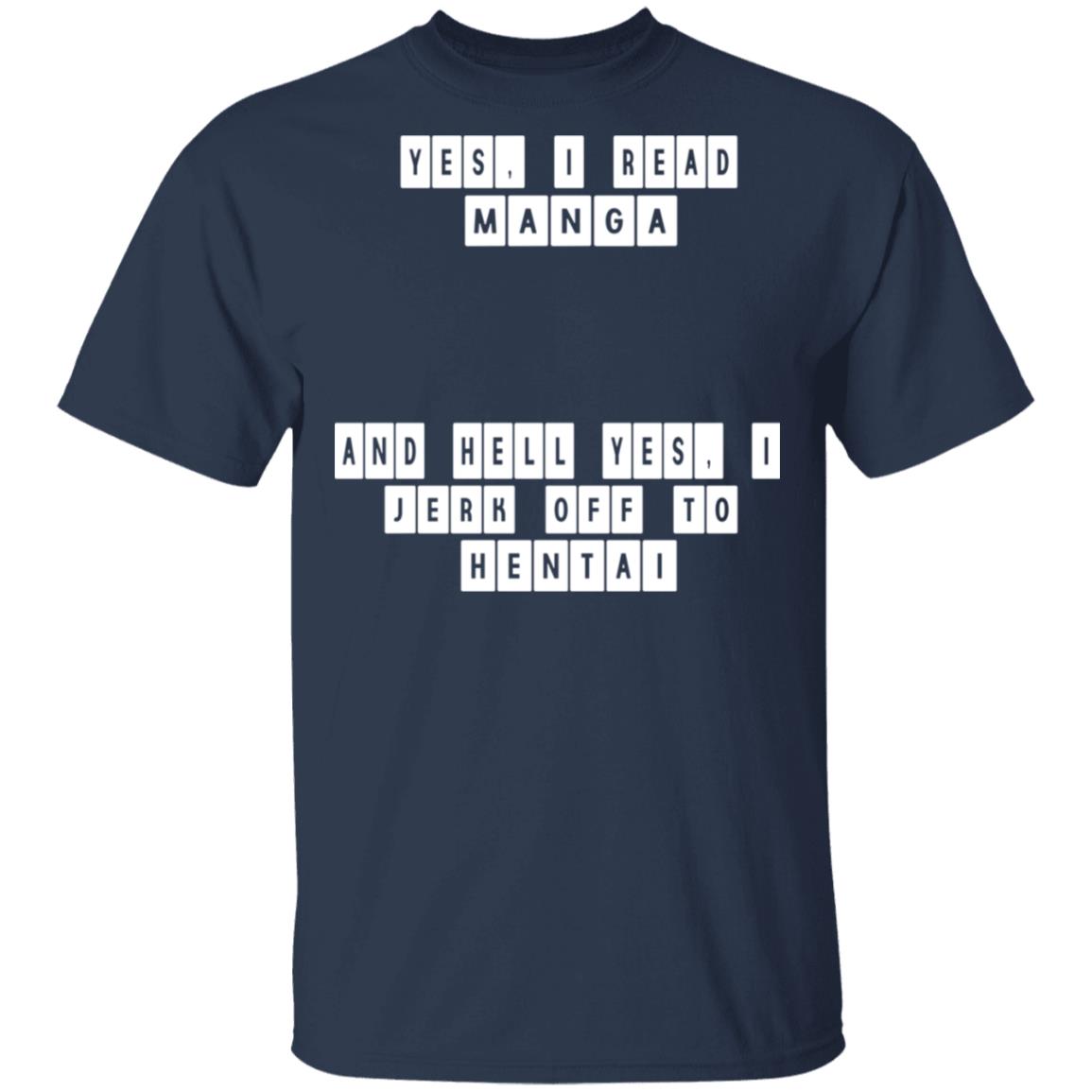 Yes I Read Manga And Hell Yes I Jerk Off To Hentai Shirt, Hoodie, Tank