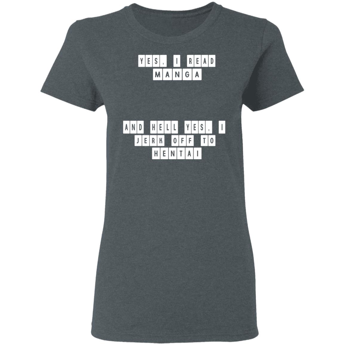 Yes I Read Manga And Hell Yes I Jerk Off To Hentai Shirt, Hoodie, Tank