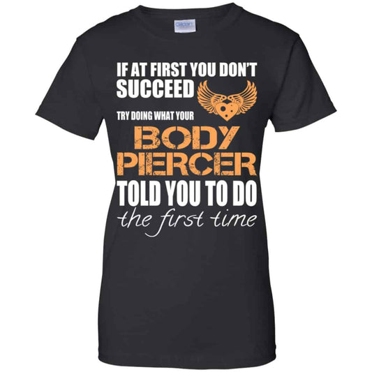 
	If At First You Don’t Succeed Try Doing What Your Body Piercer Told You To Do The First Time T-Shirts, Hoodie, Tank