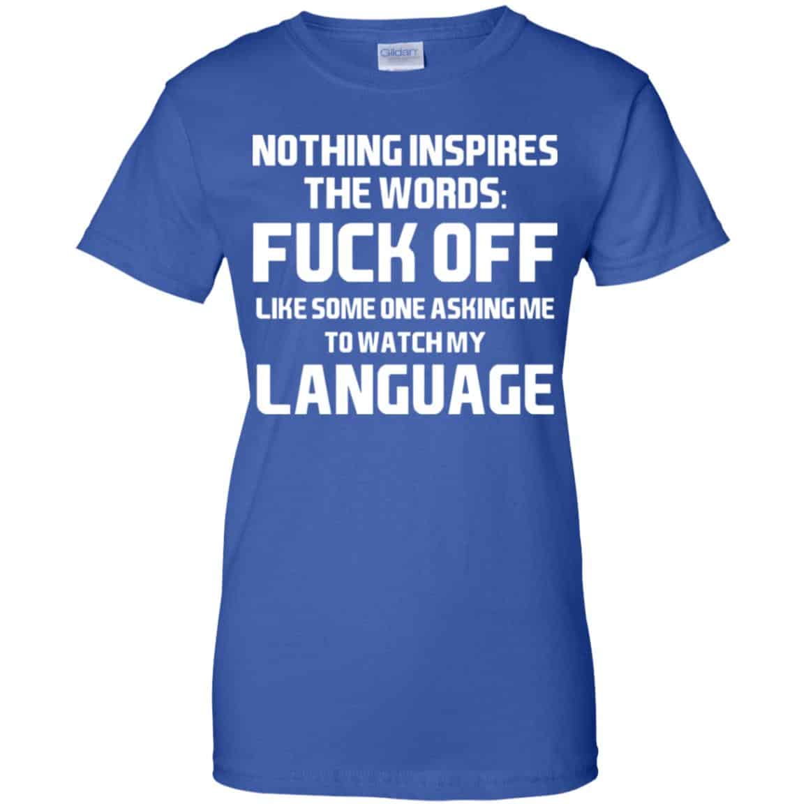 Nothing Inspires The Words: Fuck Off Like Someone Asking Me To Watch My Language T-Shirts, Hoodie, Tank