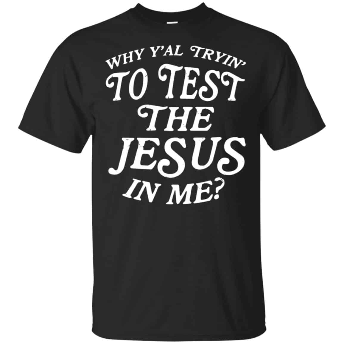Why Y’all Trying To Test The Jesus In Me T-Shirts, Hoodie, Tank