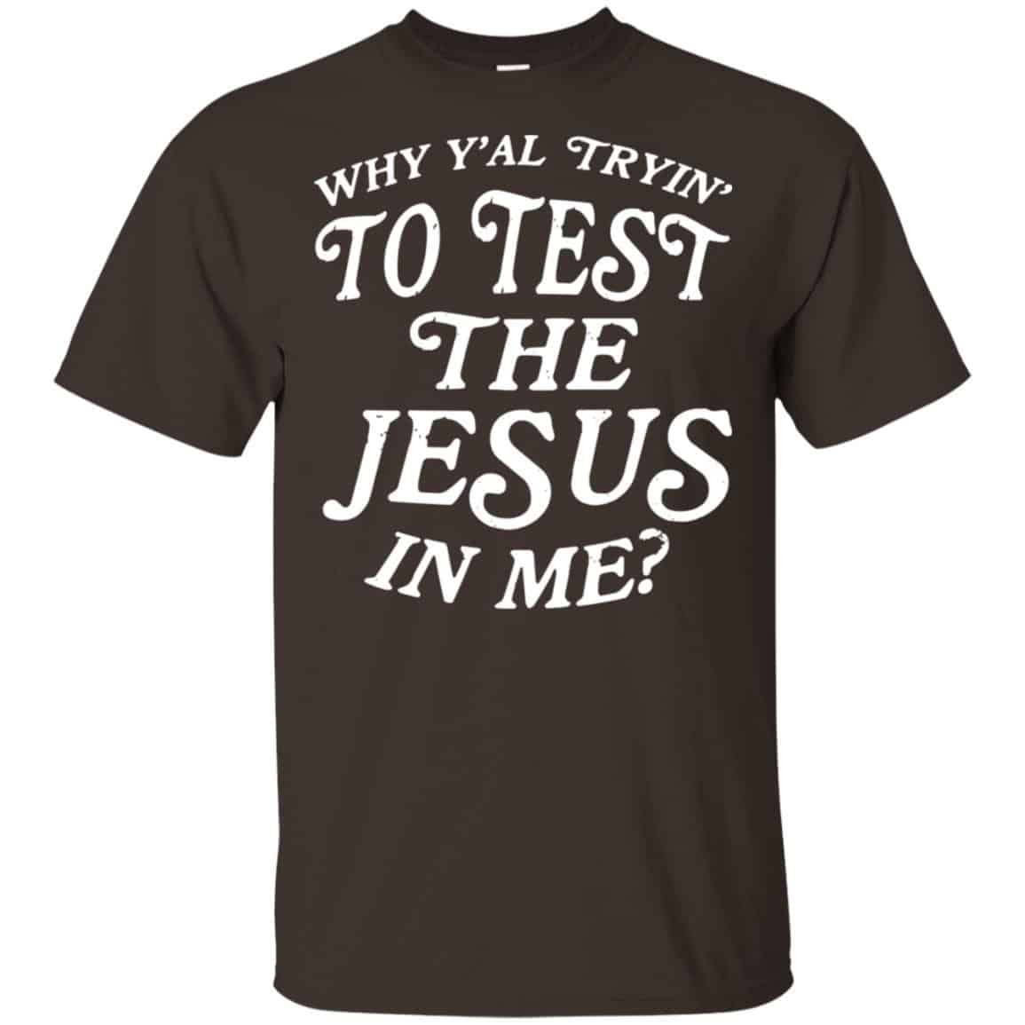 Why Y’all Trying To Test The Jesus In Me T-Shirts, Hoodie, Tank