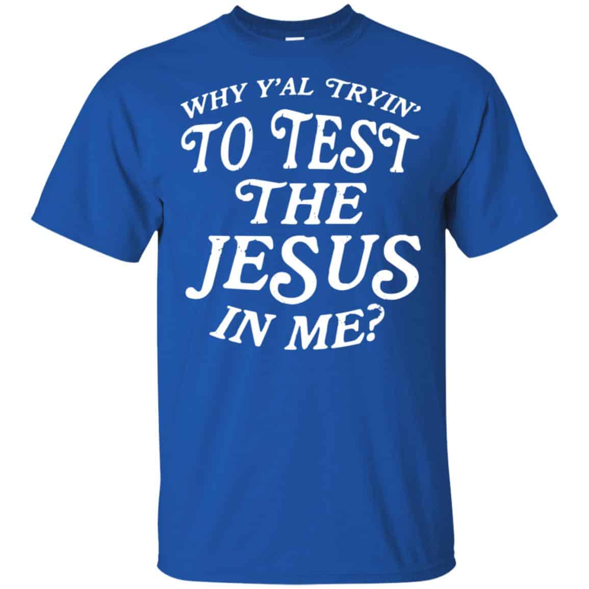 Why Y’all Trying To Test The Jesus In Me T-Shirts, Hoodie, Tank