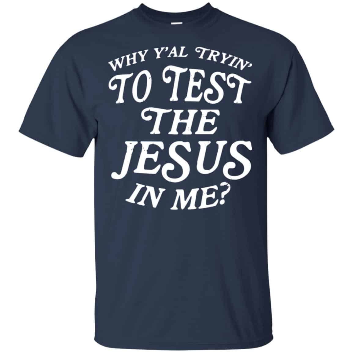 Why Y’all Trying To Test The Jesus In Me T-Shirts, Hoodie, Tank