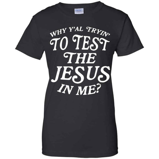 
	Why Y’all Trying To Test The Jesus In Me T-Shirts, Hoodie, Tank