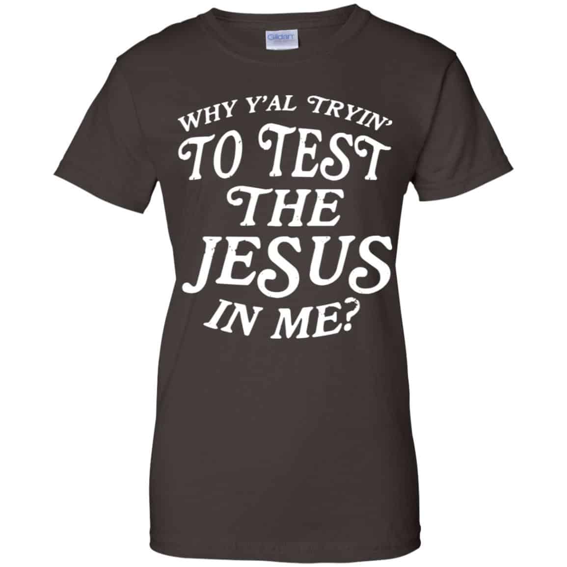Why Y’all Trying To Test The Jesus In Me T-Shirts, Hoodie, Tank