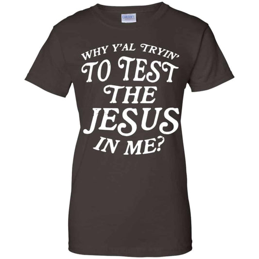Why Y’all Trying To Test The Jesus In Me T-Shirts, Hoodie, Tank