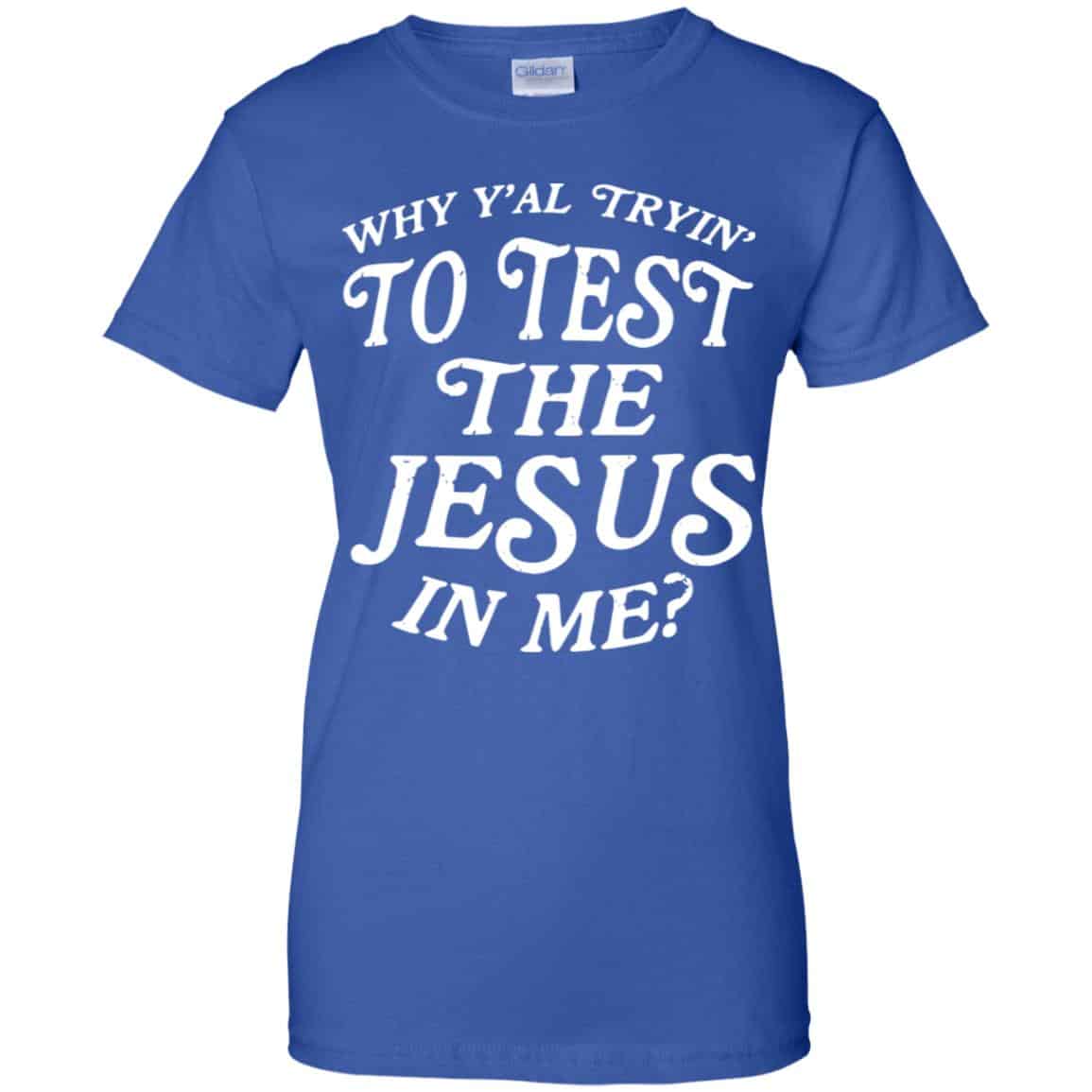 Why Y’all Trying To Test The Jesus In Me T-Shirts, Hoodie, Tank