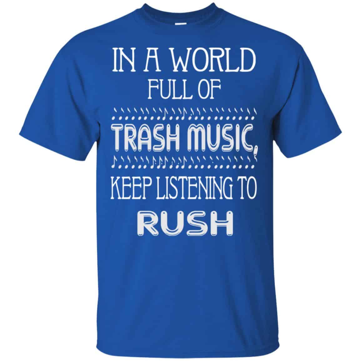 In A World Full Of Trash Music Keep Listening To Rush T-Shirts, Hoodie, Tank