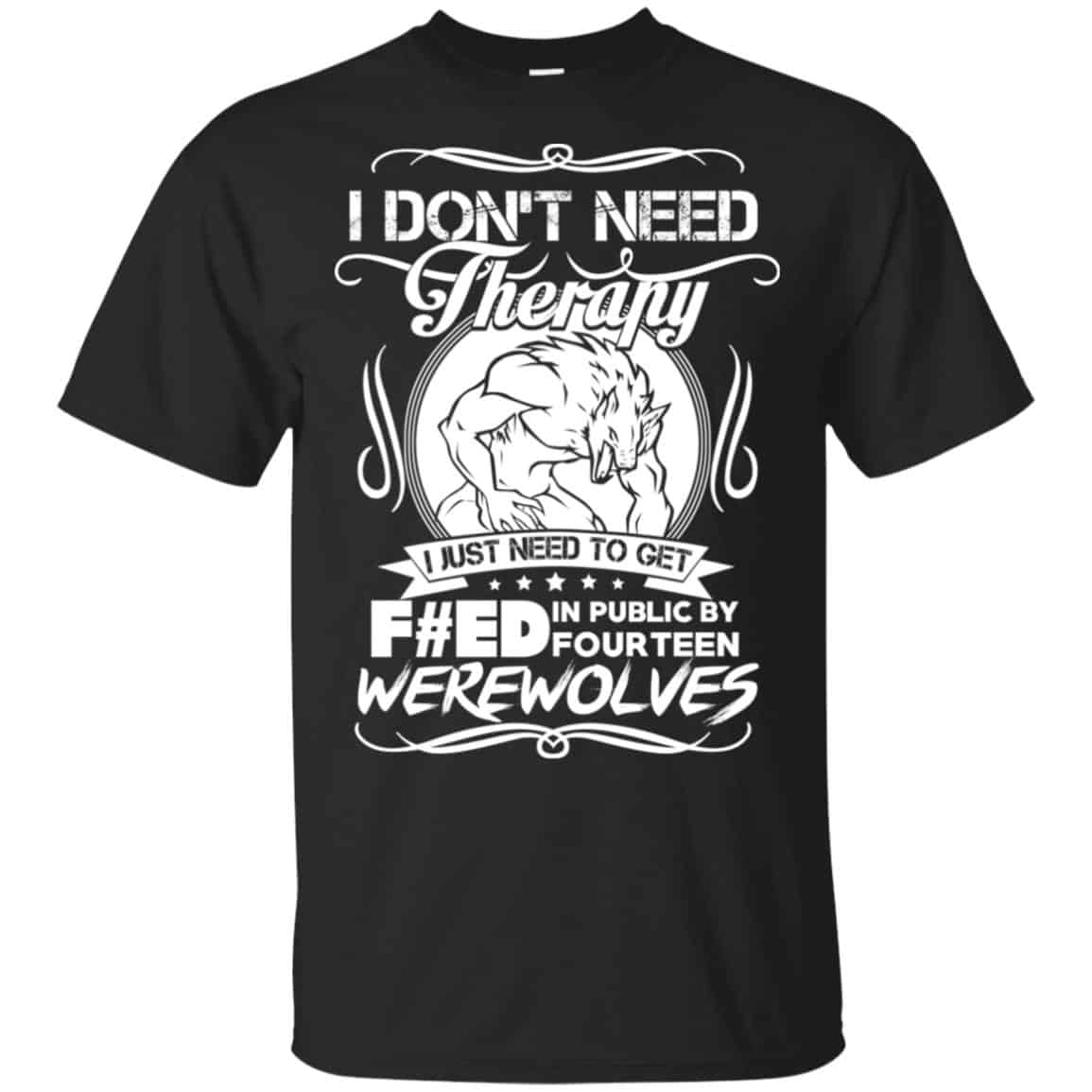I Don’t Need Therapy I Just Need To Get F#ed In Public By Fourteen Werewolves T-Shirts, Hoodie, Tank