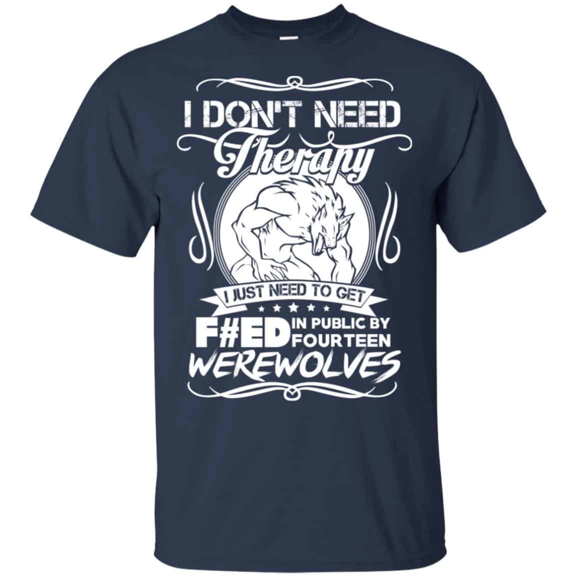 I Don’t Need Therapy I Just Need To Get F#ed In Public By Fourteen Werewolves T-Shirts, Hoodie, Tank