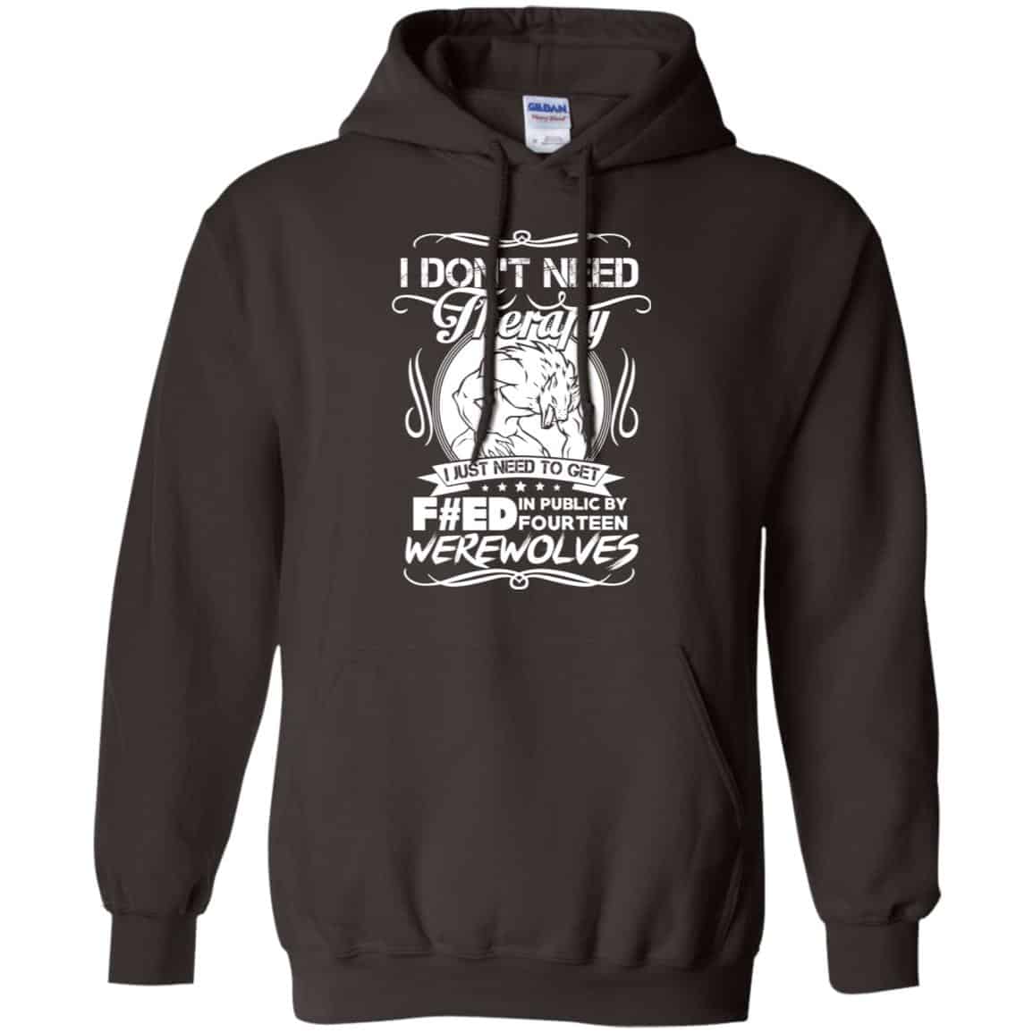 I Don’t Need Therapy I Just Need To Get F#ed In Public By Fourteen Werewolves T-Shirts, Hoodie, Tank