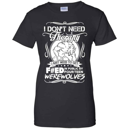
	I Don’t Need Therapy I Just Need To Get F#ed In Public By Fourteen Werewolves T-Shirts, Hoodie, Tank
