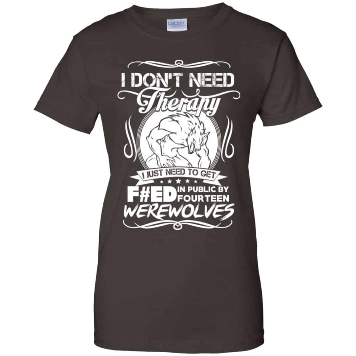 I Don’t Need Therapy I Just Need To Get F#ed In Public By Fourteen Werewolves T-Shirts, Hoodie, Tank