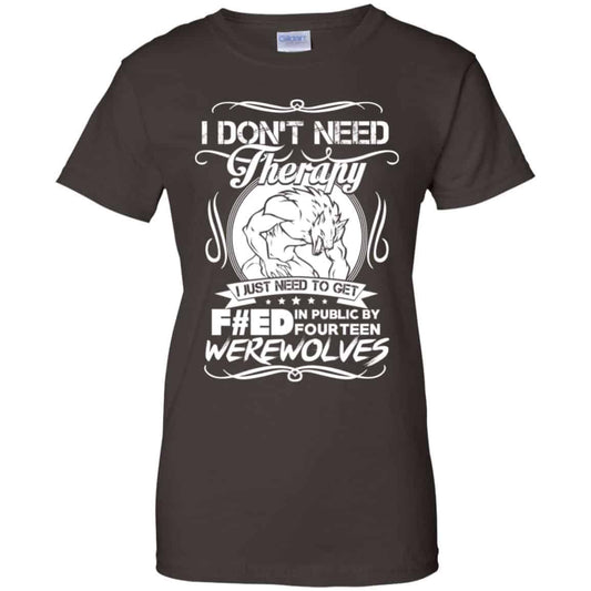 I Don’t Need Therapy I Just Need To Get F#ed In Public By Fourteen Werewolves T-Shirts, Hoodie, Tank