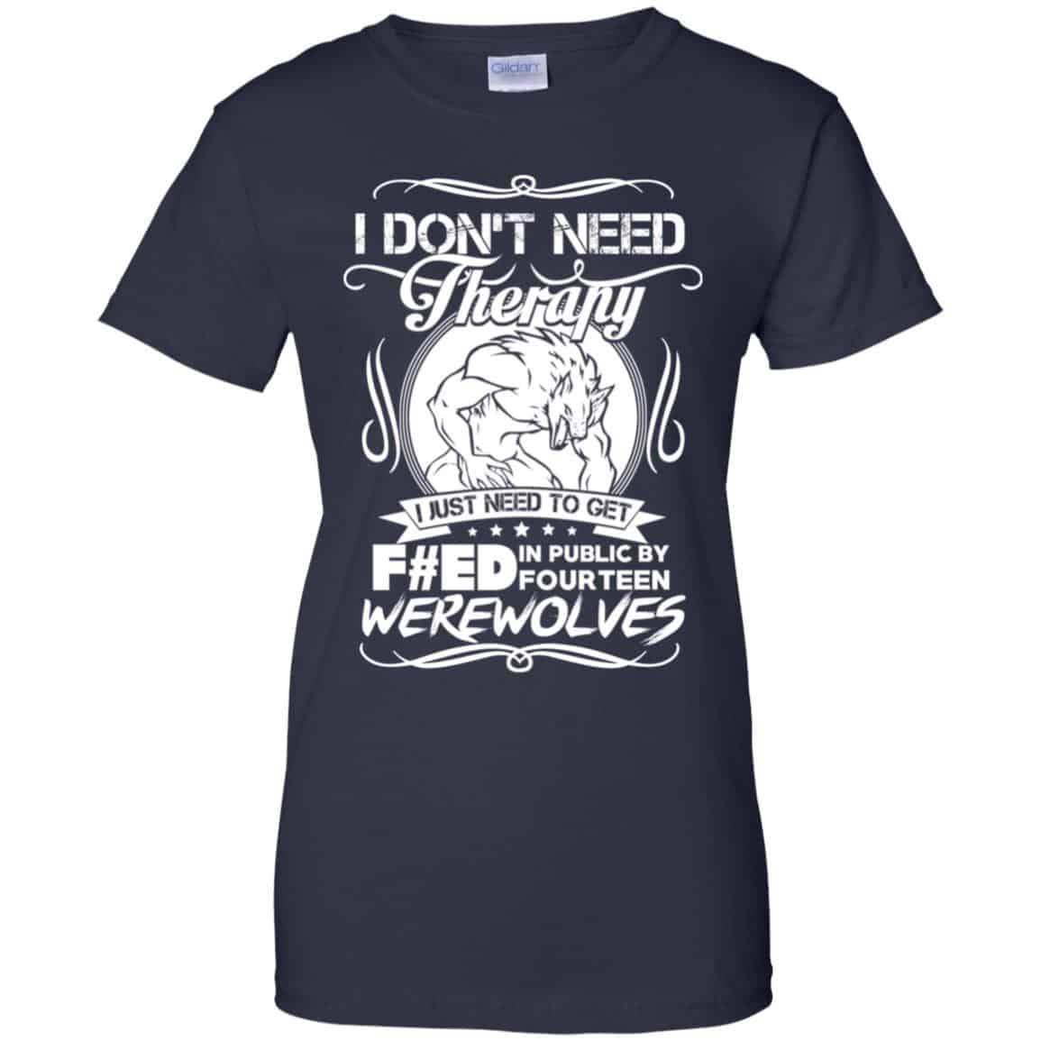 I Don’t Need Therapy I Just Need To Get F#ed In Public By Fourteen Werewolves T-Shirts, Hoodie, Tank